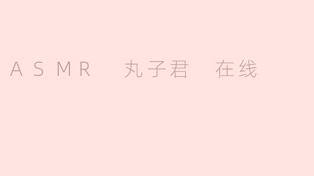 ASMR 丸子君 在线